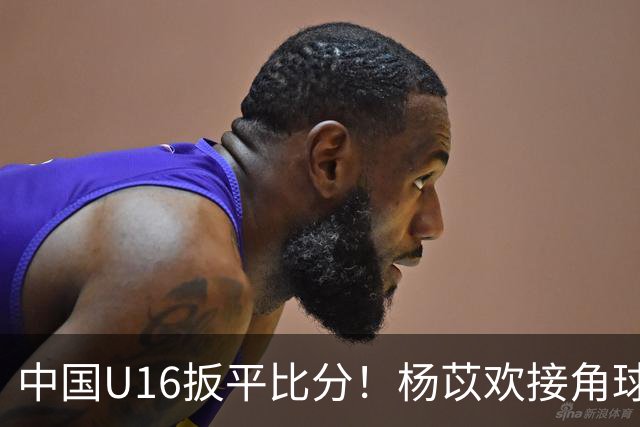 中国U16扳平比分！杨苡欢接角球高高跃起头球破门
