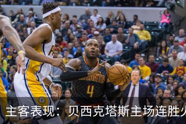 主客表现：贝西克塔斯主场连胜火力强劲