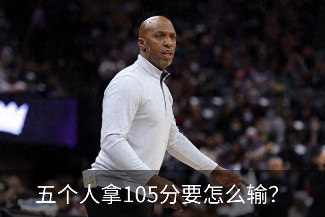 五个人拿105分要怎么输？