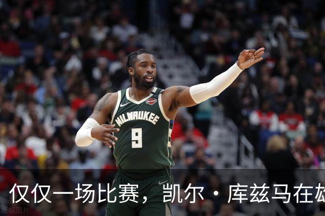 仅仅一场比赛，凯尔·库兹马在雄鹿队的糟糕表现就迅速走红网络