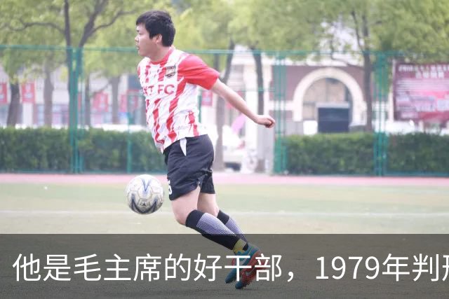 他是毛主席的好干部，1979年判刑13年，2004年去世十万人沿街磕头