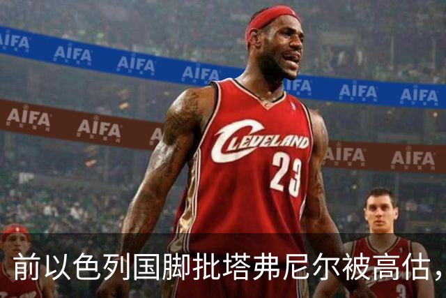 前以色列国脚批塔弗尼尔被高估，称其表现无特别之处