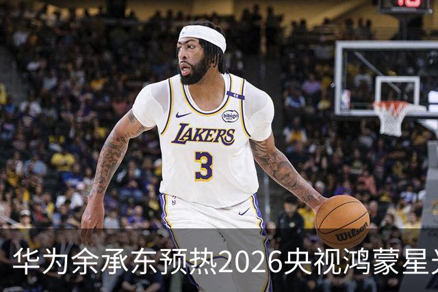 华为余承东预热2026央视鸿蒙星光盛典：致敬每一位生态建设者，也感谢所有用户一路相伴