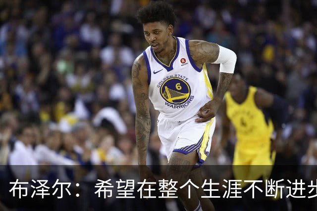 布泽尔：希望在整个生涯不断进步 今年一定会再上一个台阶