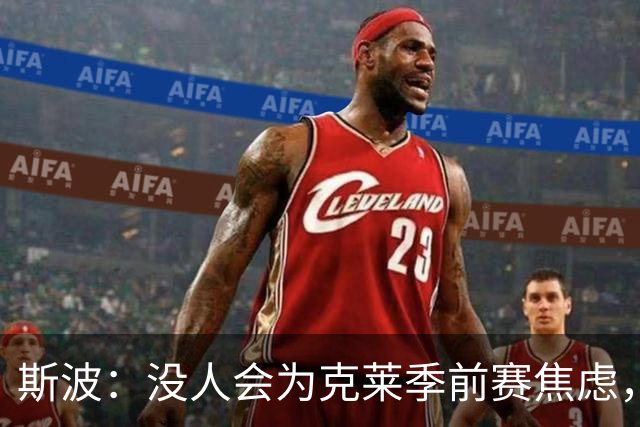 斯波：没人会为克莱季前赛焦虑，我根本不往这方面想