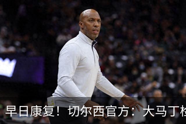 早日康复！切尔西官方：大马丁检查确认下颌骨折，已完成手术