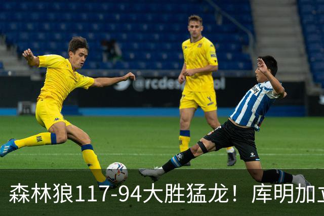 森林狼117-94大胜猛龙！库明加立大功，此战看到4个事实：8换2交易很值得
