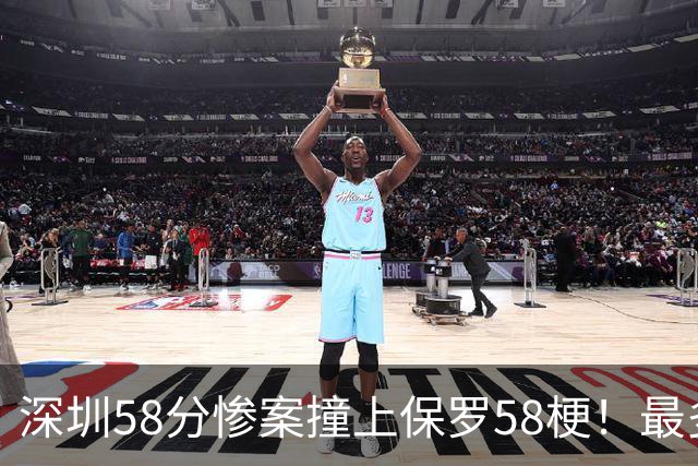 深圳58分惨案撞上保罗58梗！最多落后62分，CBA也有炮哥时刻