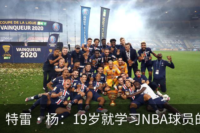 特雷·杨：19岁就学习NBA球员的生活习惯 训练师帮我保持身体健康
