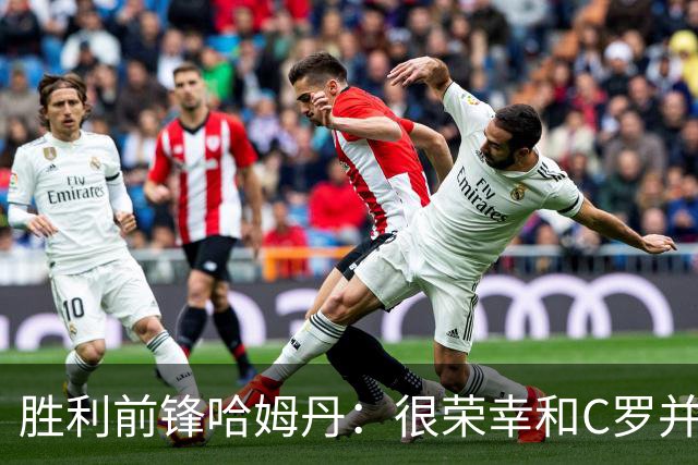 胜利前锋哈姆丹：很荣幸和C罗并肩作战，我从他身上学到了很多