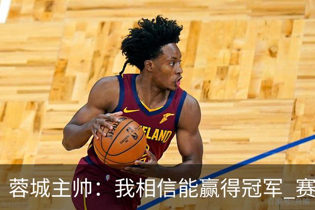 蓉城主帅：我相信能赢得冠军 赛季后再考虑是否辞职