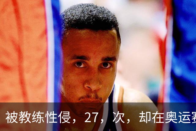 被教练性侵，27，次，却在奥运赛场把队友撞出赛道，大家别再心疼她了
