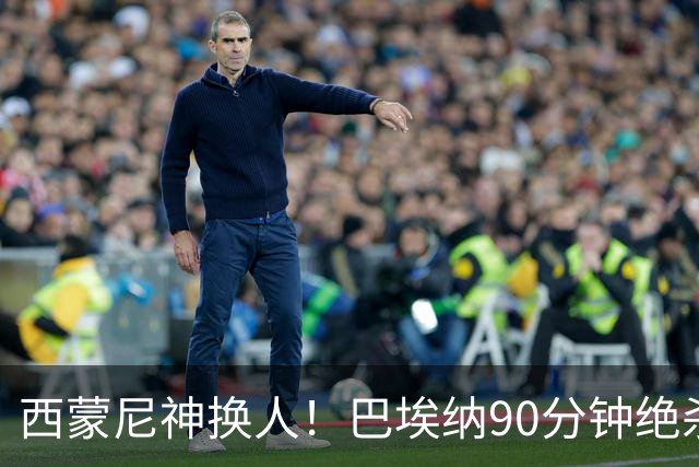 西蒙尼神换人！巴埃纳90分钟绝杀，马竞1-0西班牙人豪取6连胜