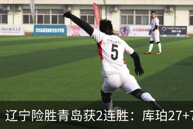 辽宁险胜青岛获2连胜：库珀27+7制胜两罚 赵继伟克里斯被罚下