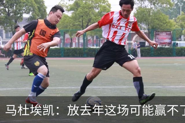 马杜埃凯：放去年这场可能赢不了，现在我们是冠军去哪都有能力赢