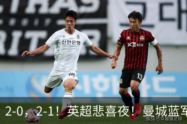 2-0，2-1！英超悲喜夜！曼城蓝军纷纷告负，枪手完胜，热刺爆冷！