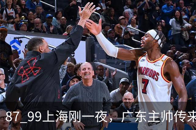87 99上海刚一夜，广东主帅传来新消息，徐杰说的很实在，新体系悬了！