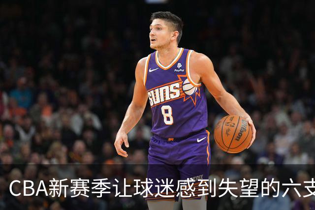 CBA新赛季让球迷感到失望的六支球队！上赛季均打进季后赛